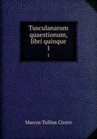 Tusculanarum quaestionum, libri quinque. 1