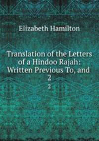 Translation of the Letters of a Hindoo Rajah: Written Previous To, and .. 2