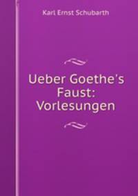 Ueber Goethe`s Faust. Vorlesungen