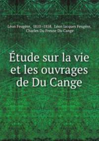 Etude sur la vie et les ouvrages de Du Cange