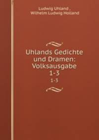 Uhlands Gedichte und Dramen: Volksausgabe.. 1-3