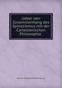 Ueber den Zusammenhang des Spinozismus mit der Cartesianischen Philosophie .