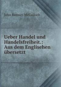 Ueber Handel und Handelsfreiheit.: Aus dem Englisehen ubersetzt.