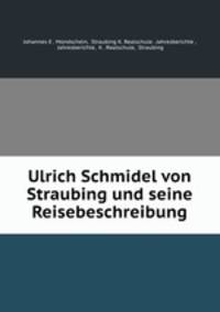 Ulrich Schmidel von Straubing und seine Reisebeschreibung