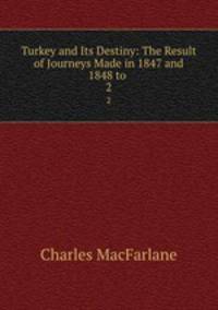 Turkey and Its Destiny: The Result of Journeys Made in 1847 and 1848 to .. 2