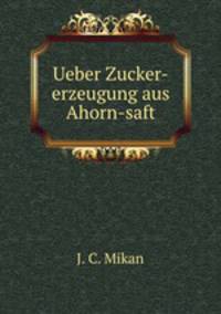 Ueber Zucker-erzeugung aus Ahorn-saft