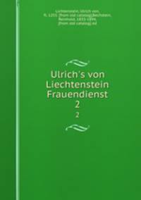 Ulrich`s von Liechtenstein Frauendienst. Theil 2