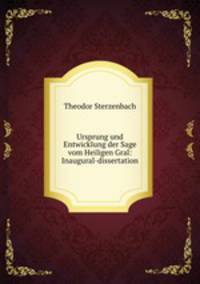 Ursprung und Entwicklung der Sage vom Heiligen Gral: Inaugural-dissertation