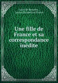 Une fille de France et sa correspondance inedite