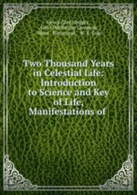 Two Thousand Years in Celestial Life: Introduction to Science and Key of Life, Manifestations of .