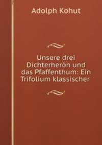 Unsere drei Dichterheron und das Pfaffenthum: Ein Trifolium klassischer .