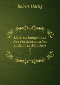 Untersuchungen aus dem Forstbotanischen Institut zu Mnchen. 2
