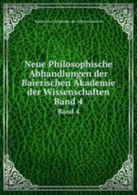 Neue Philosophische Abhandlungen der Baierischen Akademie der Wissenschaften. Band 4