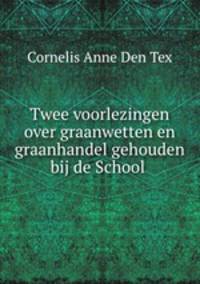 Twee voorlezingen over graanwetten en graanhandel gehouden bij de School .