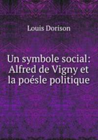 Un symbole social: Alfred de Vigny et la poesle politique