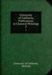 University of California Publications in Classical Philology. 3