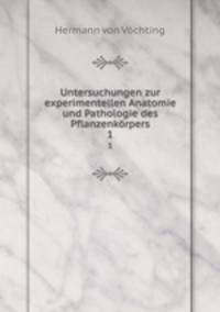 Untersuchungen zur experimentellen Anatomie und Pathologie des Pflanzenkrpers. 1
