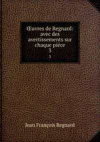 uvres de Regnard: avec des avertissements sur chaque pice. 3
