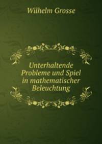 Unterhaltende Probleme und Spiel in mathematischer Beleuchtung