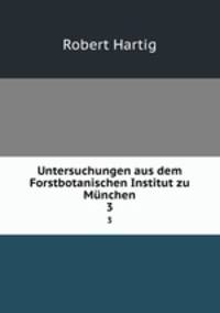 Untersuchungen aus dem Forstbotanischen Institut zu Mnchen. 3
