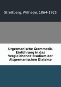 Urgermanische Grammatik. Einfuhrung in das Vergleichende Studium der Altgermanischen Dialekte