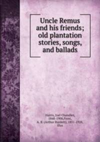 Uncle Remus and his friends; old plantation stories, songs, and ballads