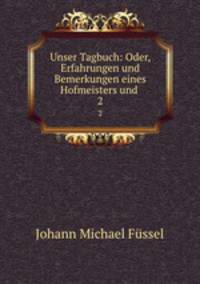 Unser Tagbuch: Oder, Erfahrungen und Bemerkungen eines Hofmeisters und .. 2