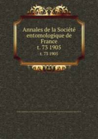 Annales de la Socit entomologique de France. t. 73 1905