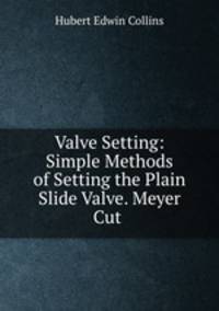 Valve Setting: Simple Methods of Setting the Plain Slide Valve. Meyer Cut .