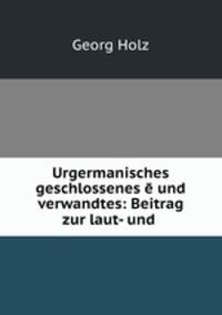 Urgermanisches geschlossenes e und verwandtes: Beitrag zur laut- und .