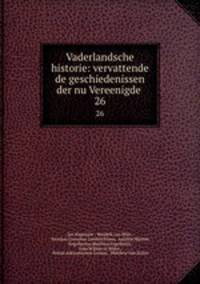 Vaderlandsche historie: vervattende de geschiedenissen der nu Vereenigde .. 26