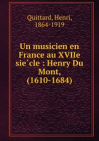 Un musicien en France au XVIIe sie?cle : Henry Du Mont, (1610-1684)