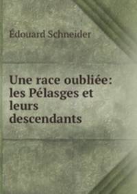 Une race oubliee: les Pelasges et leurs descendants