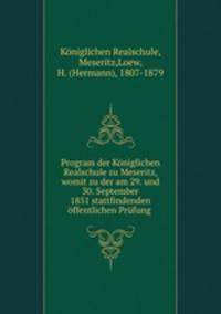 Program der Koniglichen Realschule zu Meseritz, womit zu der am 29. und 30. September 1851 stattfindenden offentlichen Prufung