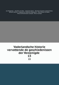 Vaderlandsche historie vervattende de geschiedenissen der Vereenigde .. 13