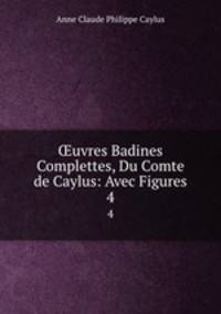 uvres Badines Complettes, Du Comte de Caylus: Avec Figures. 4