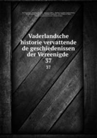 Vaderlandsche historie vervattende de geschiedenissen der Vereenigde .. 37