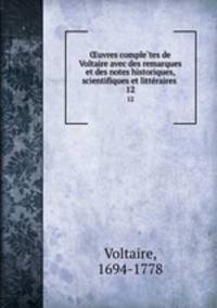 uvres completes de Voltaire avec des remarques et des notes historiques, scientifiques et litteraires . 12