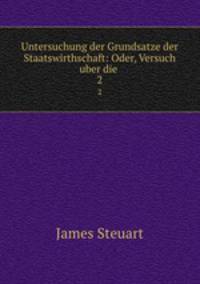 Untersuchung der Grundsatze der Staatswirthschaft: Oder, Versuch uber die .. 2