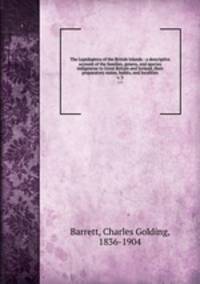 The Lepidoptera of the British Islands : a descriptive account of the families, genera, and species indigenous to Great Britain and Ireland, their preparatory states, habits, and localities. v. 3