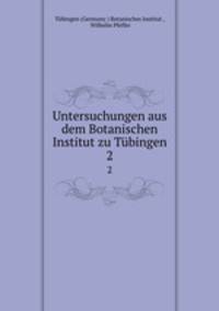 Untersuchungen aus dem Botanischen Institut zu Tbingen. 2