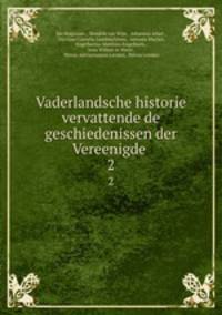 Vaderlandsche historie vervattende de geschiedenissen der Vereenigde .. 2