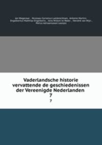 Vaderlandsche historie vervattende de geschiedenissen der Vereenigde Nederlanden .. 7