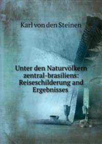 Unter den Naturvolkern zentral-brasiliens: Reiseschilderung and Ergebnisses .