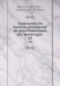 Vaderlandsche historie vervattende de geschiedenissen der Vereenigde .. 19