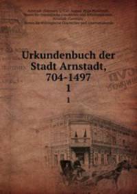 Urkundenbuch der Stadt Arnstadt, 704-1497. 1