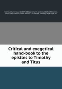 Critical and exegetical hand-book to the epistles to Timothy and Titus
