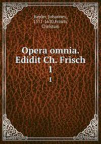 Opera omnia. Edidit Ch. Frisch. 1