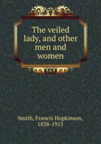 The veiled lady, and other men and women