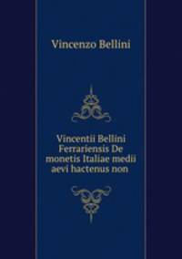 Vincentii Bellini Ferrariensis De monetis Italiae medii aevi hactenus non .
